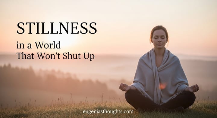 Woman meditating at sunrise in peaceful landscape with blog title "Stillness in a World That Won’t Shut Up" overlaid, representing calm in a noisy world.