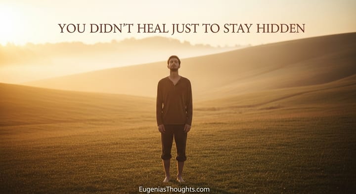 You Didn’t Heal Just to Stay Hidden
