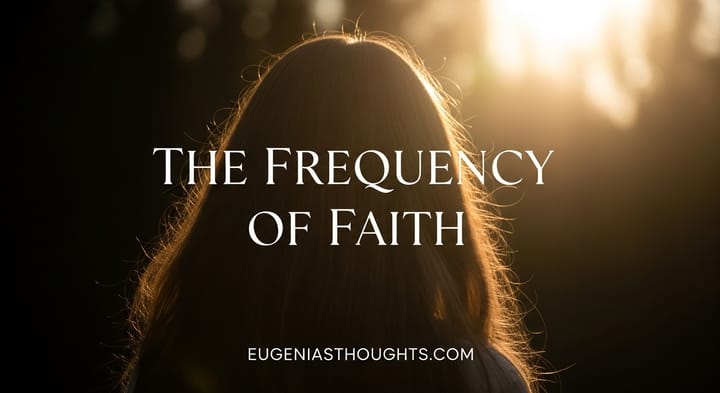 Silhouette of a woman in morning light with text “The Frequency of Faith” and EugeniasThoughts.com, symbolizing trust, surrender, and spiritual alignment.