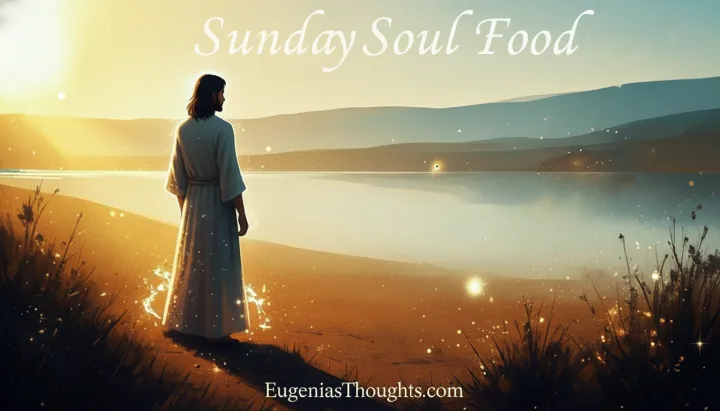 Person in white robe stands by a glowing lakeshore at sunrise, reflecting on faith and personal growth with “Sunday Soul Food” and EugeniasThoughts.com text above and below.